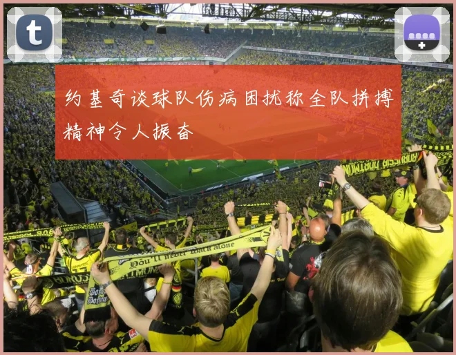 约基奇谈球队伤病困扰称全队拼搏精神令人振奋