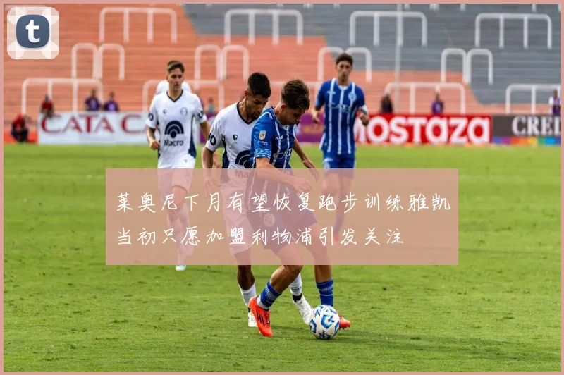莱奥尼下月有望恢复跑步训练雅凯当初只愿加盟利物浦引发关注