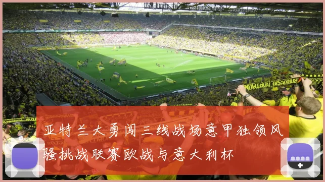 亚特兰大勇闯三线战场意甲独领风骚挑战联赛欧战与意大利杯
