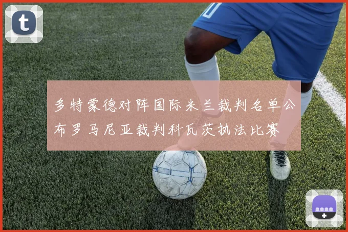 多特蒙德对阵国际米兰裁判名单公布罗马尼亚裁判科瓦茨执法比赛